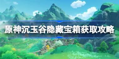 原神沉玉谷隐藏宝箱如何获取 原神沉玉谷隐藏宝箱获取攻略