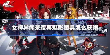 女神异闻录夜幕魅影面具怎么获得 女神异闻录夜幕魅影面具获得方法介绍