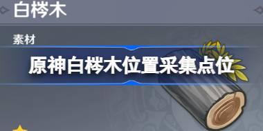 原神白梣木位置采集点位 原神白梣木在哪里采集