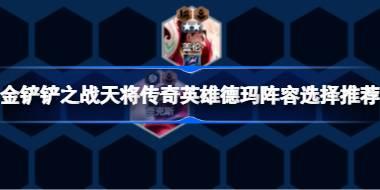 金铲铲之战天将传奇英雄德玛阵容怎么搭配 金铲铲之战天将传奇英雄德玛阵容