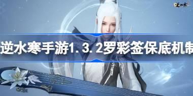 逆水寒手游1.3.2罗彩签保底机制介绍 逆水寒手游1.3.2罗彩签保底多少