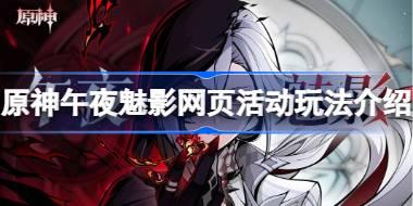<b>原神仆人阿蕾奇诺分享H5活动怎么玩 原神午夜魅影网页活动玩法介绍</b>