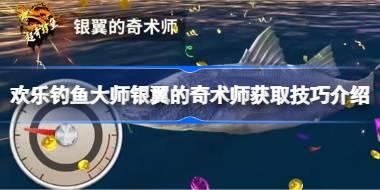 欢乐钓鱼大师银翼的奇术师怎么钓 欢乐钓鱼大师银翼的奇术师获取技巧介绍