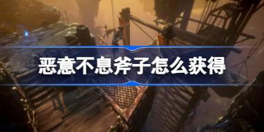 恶意不息斧子怎么获得 恶意不息樵夫斧位置