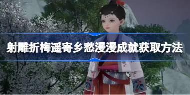 射雕折梅遥寄乡愁漫漫成就怎么获取 射雕折梅遥寄乡愁漫漫成就获取方法