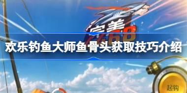欢乐钓鱼大师鱼骨头怎么获取 欢乐钓鱼大师鱼骨头获取技巧介绍