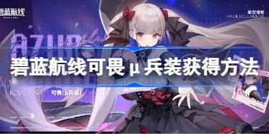 碧蓝航线可畏μ兵装怎么获得 碧蓝航线可畏μ兵装获得方法