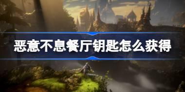 恶意不息餐厅钥匙怎么获得 恶意不息餐厅钥匙位置介绍