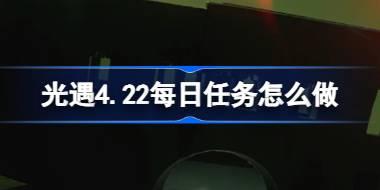 光遇4.22每日任务怎么做 光遇4月22日每日任务做法攻略
