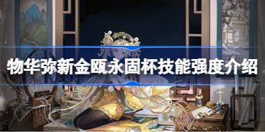 物华弥新金瓯永固杯技能强度怎么样 物华弥新金瓯永固杯技能强度介绍