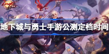 DNF手游什么时候上线 地下城与勇士手游公测定档时间