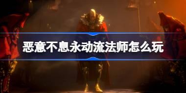 恶意不息永动流法师怎么玩 恶意不息永动流法师玩法攻略