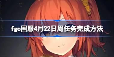 fgo国服4月22日周任务怎么完成 fgo国服4月22日周任务完成方法