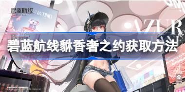 碧蓝航线貅香奢之约怎么获取 碧蓝航线貅香奢之约获取方法