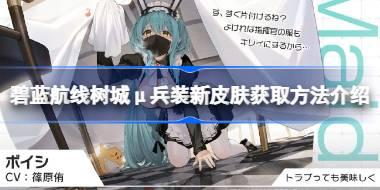 碧蓝航线树城μ兵装新皮肤怎么获取 碧蓝航线树城μ兵装新皮肤获取方法介绍