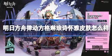 明日方舟律动方格琳琅诗怀雅皮肤怎么样 明日方舟琳琅诗怀雅皮肤律动方格介