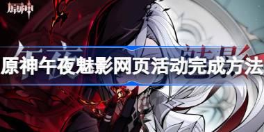 原神午夜魅影活动怎么完成 原神午夜魅影网页活动完成方法