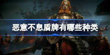 <b>恶意不息盾牌有哪些种类 恶意不息盾牌类型介绍</b>
