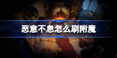 恶意不息怎么刷附魔 恶意不息装备附魔刷取方法