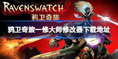 鸦卫奇旅修改器在哪下载 鸦卫奇旅一修大师修改器下载地址