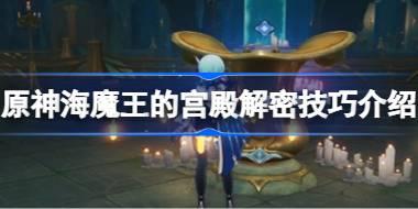 <b>原神海魔王的宫殿解密技巧介绍 原神海魔王的宫殿该怎么解密</b>