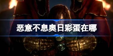 <b>恶意不息奥日彩蛋在哪 恶意不息奥日彩蛋介绍</b>