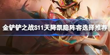 金铲铲之战S11天降凯隐阵容怎么搭配 金铲铲之战S11天降凯隐阵容选择推荐