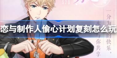 恋与制作人偷心计划复刻怎么玩 恋与制作人偷心计划复刻活动介绍