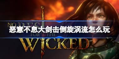 恶意不息大剑击倒旋涡流怎么玩 恶意不息大剑击倒旋涡流玩法介绍