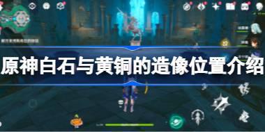 原神白石与黄铜的造像位置在哪 原神白石与黄铜的造像位置介绍