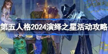 第五人格2024演绎之星活动攻略 第五人格2024演绎之星活动怎么玩