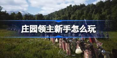 庄园领主新手怎么玩 庄园领主新手指南