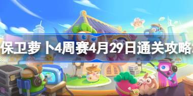 保卫萝卜4周赛4.29怎么过 保卫萝卜4周赛4月29日通关攻略2024