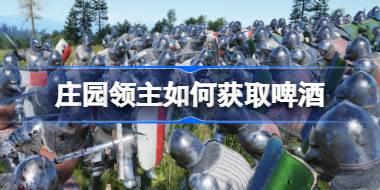 庄园领主如何获取啤酒 庄园领主啤酒获取途径介绍