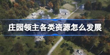 <b>庄园领主各类资源怎么发展 庄园领主资源发展方向介绍</b>
