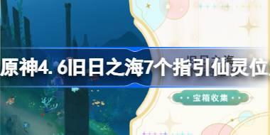 原神4.6旧日之海7个指引仙灵位置 原神4.6旧日之海7个指引仙灵在哪