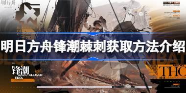 明日方舟锋潮棘刺怎么获取 明日方舟锋潮棘刺获取方法介绍