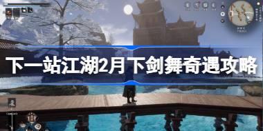 下一站江湖2月下剑舞任务怎么做 下一站江湖2月下剑舞奇遇攻略