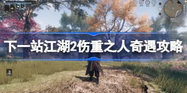 下一站江湖2伤重之人任务怎么做 下一站江湖2伤重之人奇遇攻略