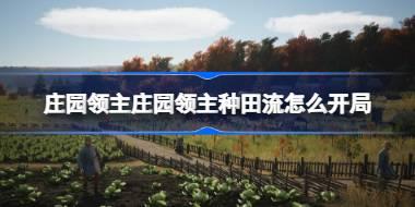 <b>庄园领主庄园领主种田流怎么开局 庄园领主庄园领主种田流开局介绍</b>