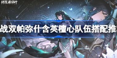 战双帕弥什含英檀心队伍搭配推荐 战双帕弥什含英檀心怎么配队