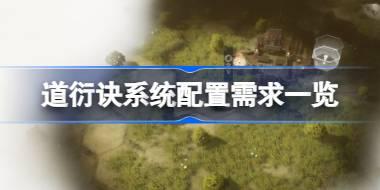 道衍诀需要什么配置 道衍诀系统配置需求一览