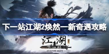 下一站江湖2焕然一新怎么触发 下一站江湖2焕然一新奇遇攻略