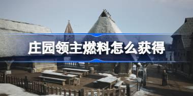 庄园领主燃料怎么获得 庄园领主燃料获取途径