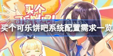 买个可乐饼吧需要什么配置 买个可乐饼吧系统配置需求一览