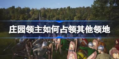 庄园领主如何占领其他领地 庄园领主占领其他领地方法介绍