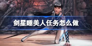 剑星睡美人任务怎么做 剑星睡美人任务攻略
