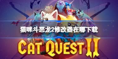 猫咪斗恶龙2修改器在哪下载 猫咪斗恶龙2一修大师修改器下载地址