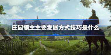 庄园领主主要发展方式技巧是什么 庄园领主主要发展方式技巧介绍