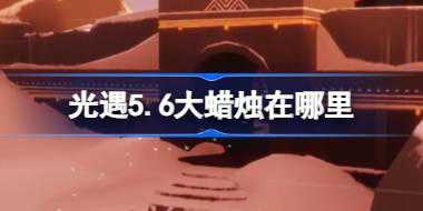 光遇5.6大蜡烛在哪里 光遇5月6日大蜡烛位置攻略